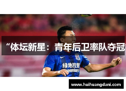 “体坛新星：青年后卫率队夺冠”